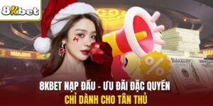 8KBET Nạp Đầu - Ưu Đãi Đặc Quyền Chỉ Dành Cho Tân Thủ