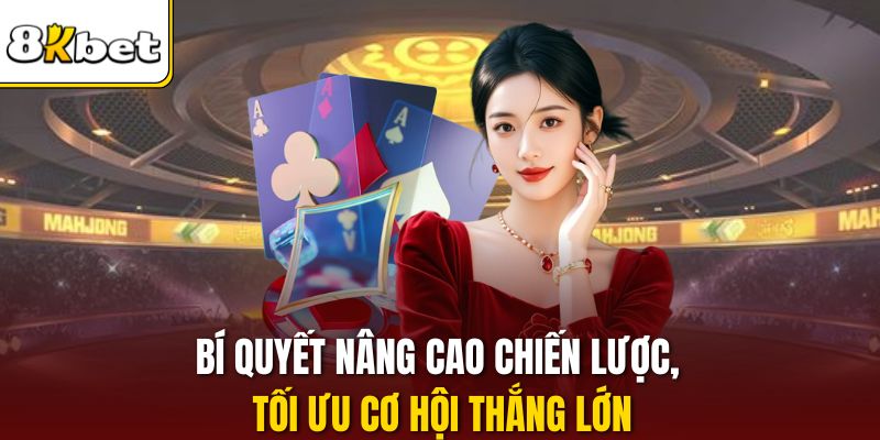 Bí quyết nâng cao chiến lược, tối ưu cơ hội thắng lớn