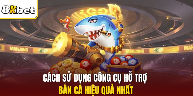 Cách sử dụng công cụ hỗ trợ bắn cá hiệu quả nhất