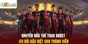 Khuyến Mãi Thể Thao 8KBET - Ưu Đãi Đặc Biệt Cho Thành Viên