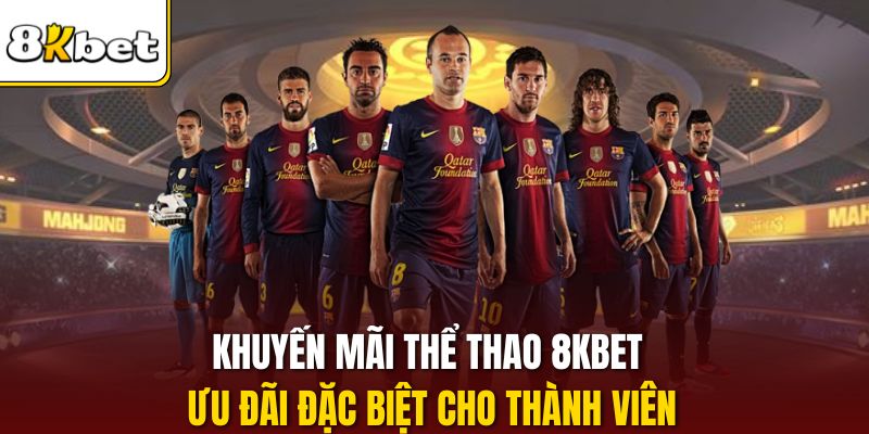 Khuyến Mãi Thể Thao 8KBET - Ưu Đãi Đặc Biệt Cho Thành Viên