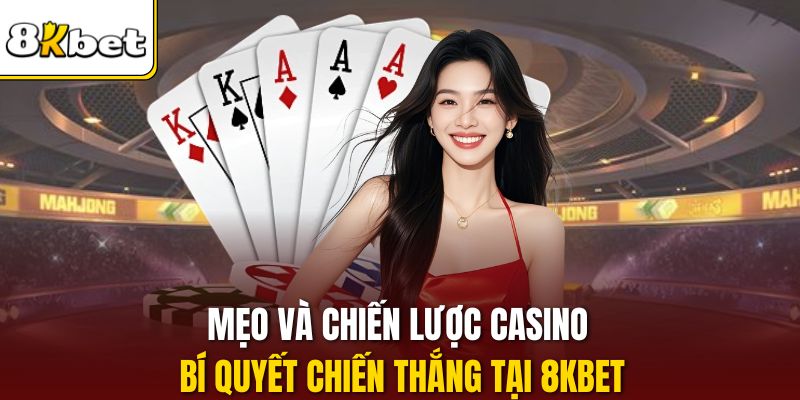 Mẹo Và Chiến Lược Casino - Bí Quyết Chiến Thắng Tại 8KBET