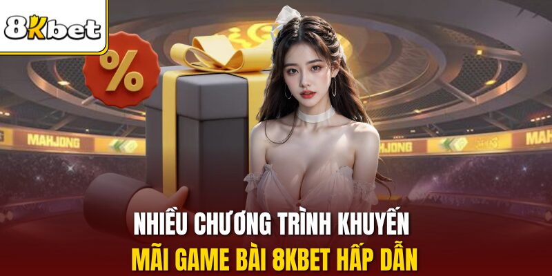 Nhiều chương trình khuyến mãi game bài 8KBET hấp dẫn