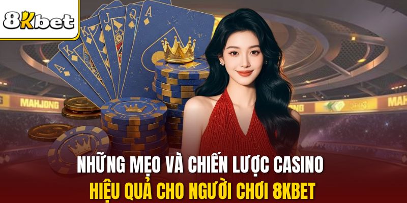 Những mẹo và chiến lược casino hiệu quả cho người chơi 8KBET