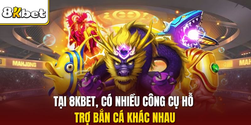 Tại 8KBET, có nhiều công cụ hỗ trợ bắn cá khác nhau