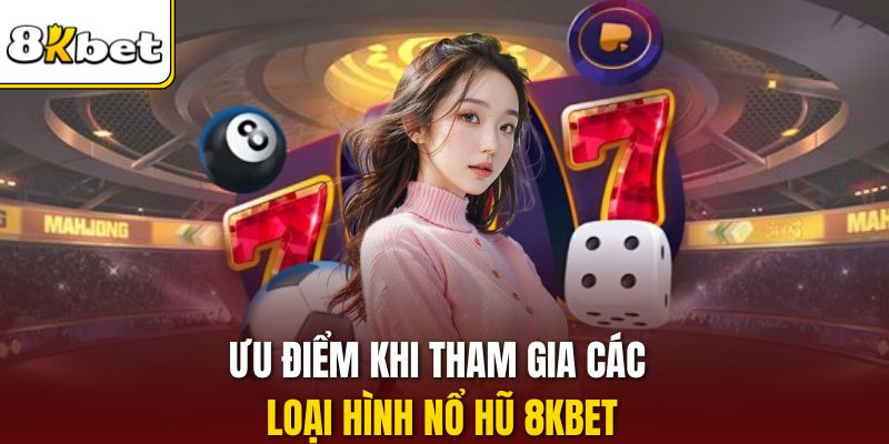 Ưu điểm khi tham gia các loại hình nổ hũ 8KBET