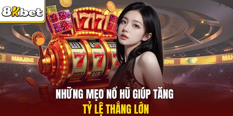 Những mẹo nổ hũ giúp tăng tỷ lệ thắng lớn