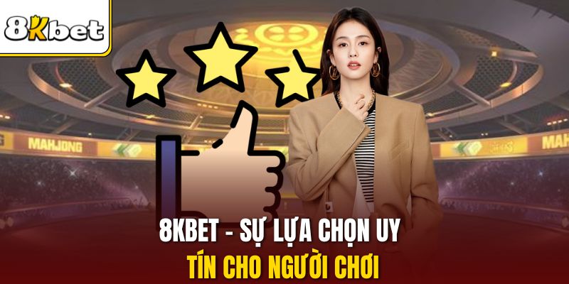 8KBET - Sự lựa chọn uy tín cho người chơi