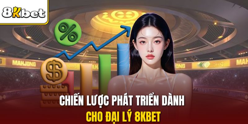 Chiến lược phát triển dành cho đại lý 8KBET