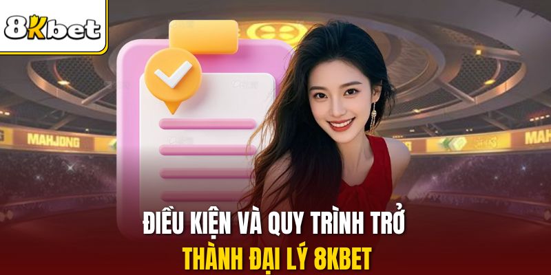 Điều kiện và quy trình trở thành đại lý 8KBET