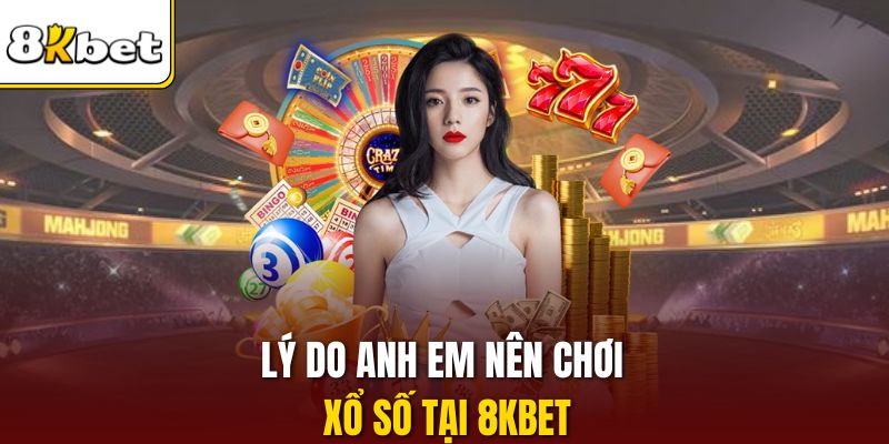 Lý do anh em nên chơi xổ số tại 8KBET