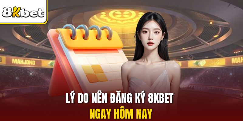 Lý do nên đăng ký 8KBET ngay hôm nay