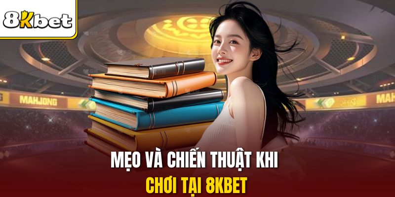 Mẹo và chiến thuật khi chơi tại 8KBET
